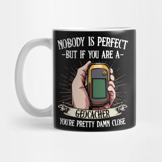 Geocaching - Nobody Is Perfect But If You Are A Geocacher by Lumio Gifts